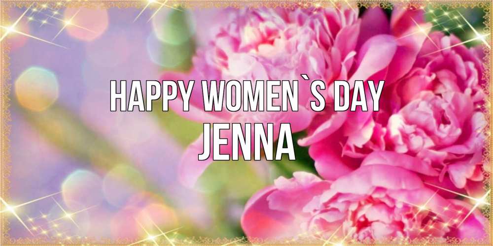 Greetings card с именем, Jenna happy women`s day красивые открытки с текстом для любимых дам Greetings with text for free download 